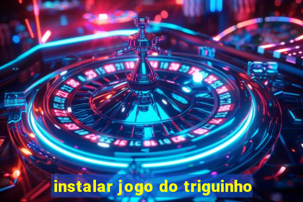 instalar jogo do triguinho